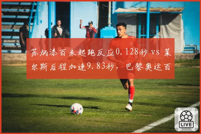 苏炳添百米起跑反应0.128秒 vs 莱尔斯后程加速9.83秒，巴黎奥运百米飞人大战前瞻